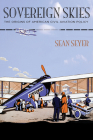 Sovereign Skies: The Origins of American Civil Aviation Policy (Hagley Library Studies in Business) By Sean Seyer Cover Image