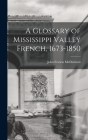 A Glossary of Mississippi Valley French, 1673-1850 By John Francis 1902- McDermott Cover Image