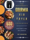 The Beginner's Gourmia Air Fryer Cookbook: 600 Simple, Easy and Delightful Recipes to Kick Start A Healthy Lifestyle Cover Image
