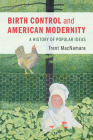 Birth Control and American Modernity: A History of Popular Ideas By Trent MacNamara Cover Image