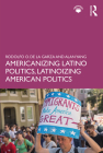 Americanizing Latino Politics, Latinoizing American Politics Cover Image
