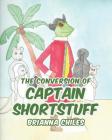The Conversion of Captain Shortstuff By Brianna Chiles Cover Image