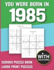 You Were Born In 1985: Sudoku Puzzle Book: Puzzle Book For Adults Large Print Sudoku Game Holiday Fun-Easy To Hard Sudoku Puzzles By Mitali Miranima Publishing Cover Image