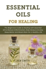 Essential Oils for Healing: The Beginners Guide to Healing with Essential Oil to Reduce Inflammation, Ease Stress & Anxiety, Sleep Better and Boos Cover Image