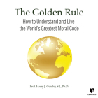 The Golden Rule: How to Understand and Live the World's Greatest Moral Code Cover Image