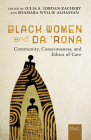 Black Women and da ’Rona: Community, Consciousness, and Ethics of Care (The Feminist Wire Books) By Julia S. Jordan-Zachery (Editor), Shamara Wyllie Alhassan (Editor) Cover Image