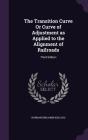 The Transition Curve or Curve of Adjustment as Applied to the Alignment of Railroads: Third Edition Cover Image
