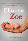 Choose Zoe: A Story of Unplanned Pregnancy and the Case for Life By Laura L. Hughes Cover Image