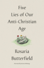 Five Lies of Our Anti-Christian Age By Rosaria Butterfield, Kevin DeYoung (Foreword by) Cover Image