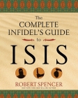 The Complete Infidel's Guide to ISIS (Complete Infidel's Guides) By Robert Spencer Cover Image