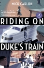 Riding on Duke's Train: Tenth Anniversary Edition By Mick Carlon Cover Image