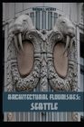 Architectural Flourishes: Seattle: Detailing and Building Ornamentation Guide to Seattle By Marques Vickers (Photographer), Marques Vickers Cover Image