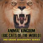 Animal Kingdom (Big Cats of the World): 2nd Grade Geography Series By Baby Professor Cover Image