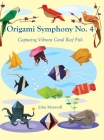 Origami Symphony No. 4: Capturing Vibrant Coral Reef Fish By John Montroll Cover Image