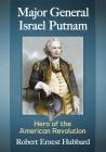 Major General Israel Putnam: Hero of the American Revolution By Robert Ernest Hubbard Cover Image