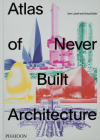 Atlas of Never Built Architecture Cover Image