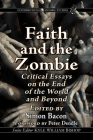 Faith and the Zombie: Critical Essays on the End of the World and Beyond (Contributions to Zombie Studies) By Simon Bacon (Editor) Cover Image