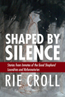 Shaped by Silence: Stories from Inmates of the Good Shepherd Laundries and Reformatories (Social and Economic Studies #83) By Rie Croll Cover Image