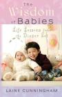 The Wisdom of Babies: Life Lessons from the Diaper Set (Wisdom for Life #3) By Laine Cunningham, Angel Leya (Cover Design by) Cover Image