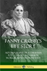 Fanny Crosby's Life Story: Autobiography of a Christian Poet, Lyricist and Mission Worker Blind from Infancy By Fanny Crosby Cover Image