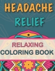 Headache Relief: Relaxing Coloring Book - Follow your Headaches and Migraines - + 40 Coloring Pages - + 40 Remedies/Hacks - 8.5 