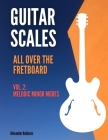 Guitar Scales all over the Fretboard: Vol. 2: Melodic Minor Modes By Alexander Badiarov Cover Image