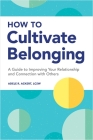 How to Cultivate Belonging: A Guide to Improving Your Relationship and Connection with Others Cover Image