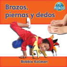 Brazos, Piernas Y Dedos (Arms and Legs, Fingers and Toes) (Mi Mundo (Library)) By Bobbie Kalman Cover Image