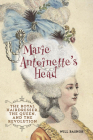 Marie Antoinette's Head: The Royal Hairdresser, the Queen, and the Revolution By Will Bashor Cover Image