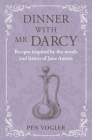 Dinner with Mr Darcy: Recipes inspired by the novels and letters of Jane Austen Cover Image