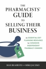 The Pharmacists' Guide to Selling Their Business: An Essential Exit Planning Resource for Canadian Independent Pharmacy Owners Cover Image