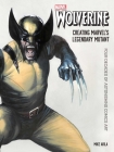 Wolverine: Creating Marvel's Legendary Mutant: Four Decades of Astonishing Comics Art By Mike Avila Cover Image