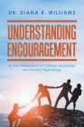 Understanding Encouragement: At the Intersections of Christian Leadership and Positive Psychology By Diana R. Williams Cover Image