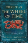 Origins of The Wheel of Time: The Legends and Mythologies that Inspired Robert Jordan By Michael Livingston, Harriet McDougal (Contributions by) Cover Image
