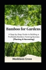 Bamboo for Gardens: A Step-by-Step Guide to Building a Profitable Bamboo Farming Business (Planting & Harvesting) Cover Image