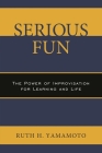 Serious Fun: The Power of Improvisation for Learning and Life By Ruth Yamamoto Cover Image