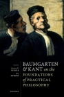 Baumgarten and Kant on the Foundations of Practical Philosophy By Courtney D. Fugate (Editor), John Hymers (Editor) Cover Image