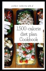 1,500-calorie diet plan Cookbook: Comprehensive Guide To Using The 1500 Calories Diet With Action Plan For Weight Loss And Diabetes By Esther Roberta Ph. D. Cover Image