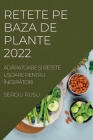 Retete Pe Baza de Plante 2022: AdĂpatoare Și ReȚete UȘoare Pentru ÎncepĂtori By Sergiu Rusu Cover Image