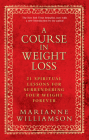 A Course in Weight Loss: 21 Spiritual Lessons for Surrendering Your Weight Forever By Marianne Williamson Cover Image