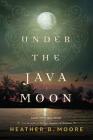 Under the Java Moon: A Novel of World War II By Heather B. Moore Cover Image