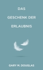 Das Geschenk der Erlaubnis (German) By Gary M. Douglas Cover Image