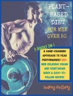 The Plant-Based Diet for Men Over 50: 3 Books in 1: COOKBOOK+DIET ED: A Game-Changing Approach to Peak Performance! 340+ New Delicious Vegan and Veget Cover Image