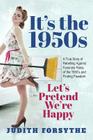 It's the 1950s: Let's Pretend We're Happy: A True Story Of Rebelling Against Feminine Roles Of The 1950's And Finding Freedom Cover Image