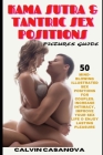 Kama Sutra & Tantric Sex Positions Pictures Guide: 50 Mind-Blowing Illustrated Sex Positions For Couples. Increase Intimacy, Improve Your Sex Life & E By Calvin Casanova Cover Image
