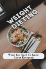 Weight Dieting: What You Need To Know About Ketogenic: Healthy Diet By Leoma Presser Cover Image