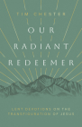 Our Radiant Redeemer: Lent Devotions on the Transfiguration of Jesus By Tim Chester Cover Image