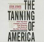 The Tanning of America: How Hip-Hop Created a Culture That Rewrote the Rules of the New Economy By Steve Stoute, Mim Eichler Rivas (Contribution by), Graydon Carter (Introduction by) Cover Image