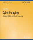 Cyber Foraging: Bridging Mobile and Cloud Computing (Synthesis Lectures on Mobile & Pervasive Computing) Cover Image