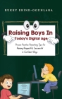 Raising Boys in Today's Digital World: Proven Positive Parenting Tips for Raising Respectful, Successful and Confident Boys By Bukky Ekine-Ogunlana Cover Image